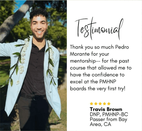 Testimonial from Travis Brown, DNP, PMHNP-BC passer from the Bay Area, CA: had the confidence to excel at the boards on the first try.